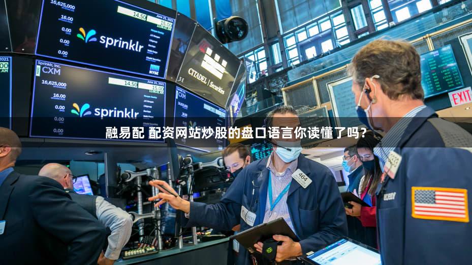 融易配 配资网站炒股的盘口语言你读懂了吗？
