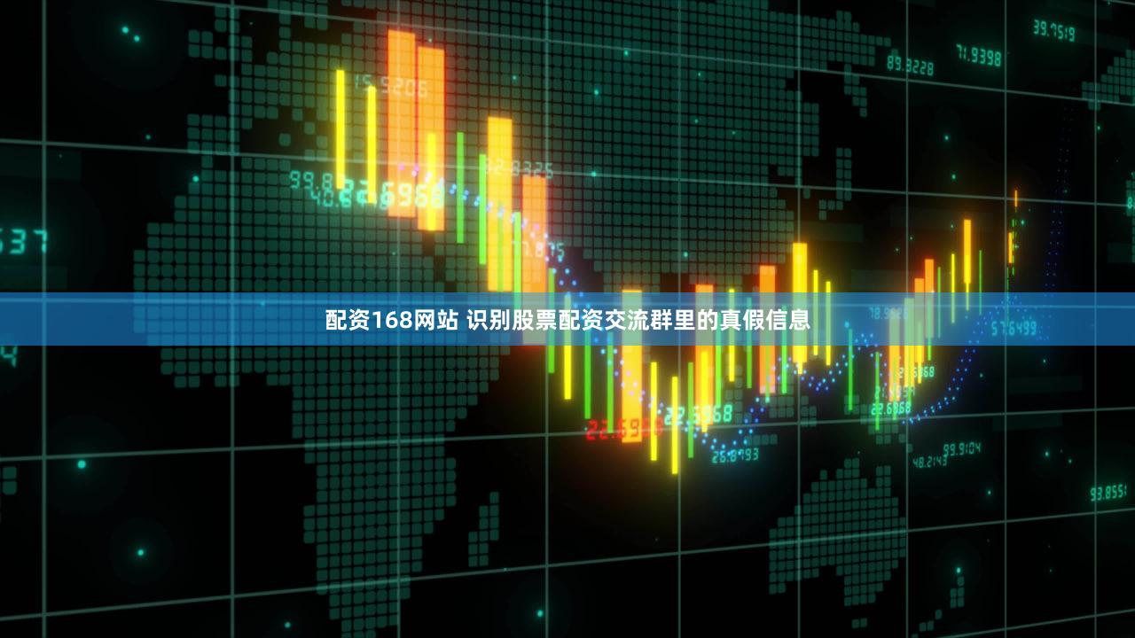 配资168网站 识别股票配资交流群里的真假信息