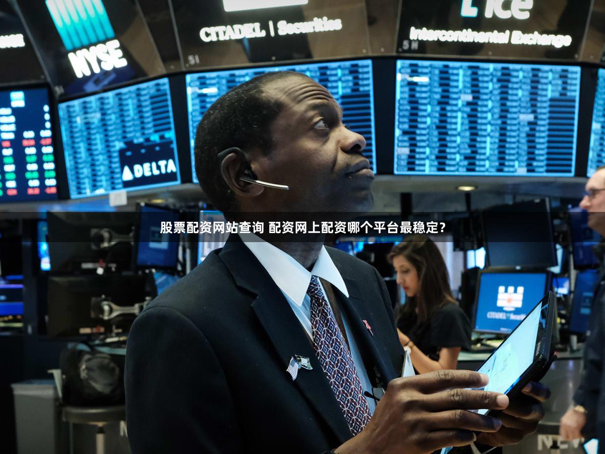 股票配资网站查询 配资网上配资哪个平台最稳定？