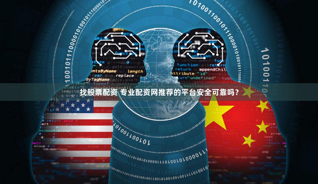 找股票配资 专业配资网推荐的平台安全可靠吗？