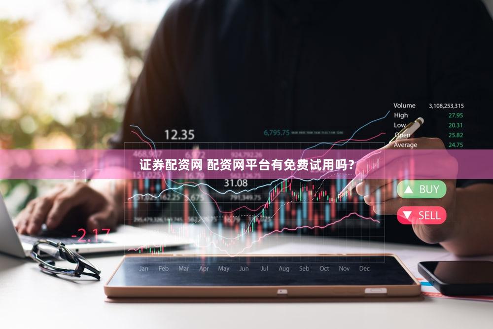 证券配资网 配资网平台有免费试用吗？