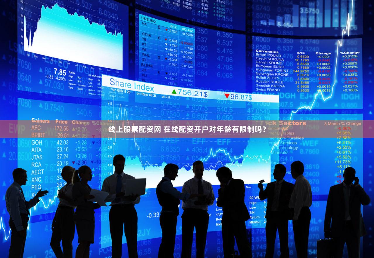 线上股票配资网 在线配资开户对年龄有限制吗？