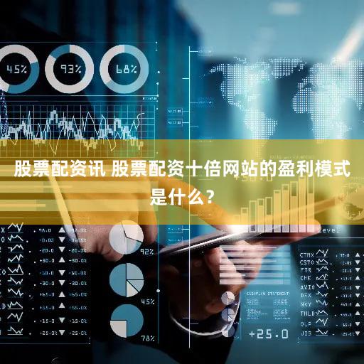 股票配资讯 股票配资十倍网站的盈利模式是什么？