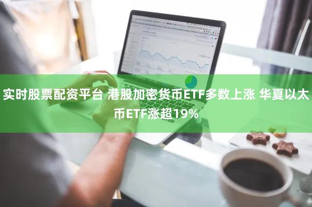 实时股票配资平台 港股加密货币ETF多数上涨 华夏以太币ETF涨超19%