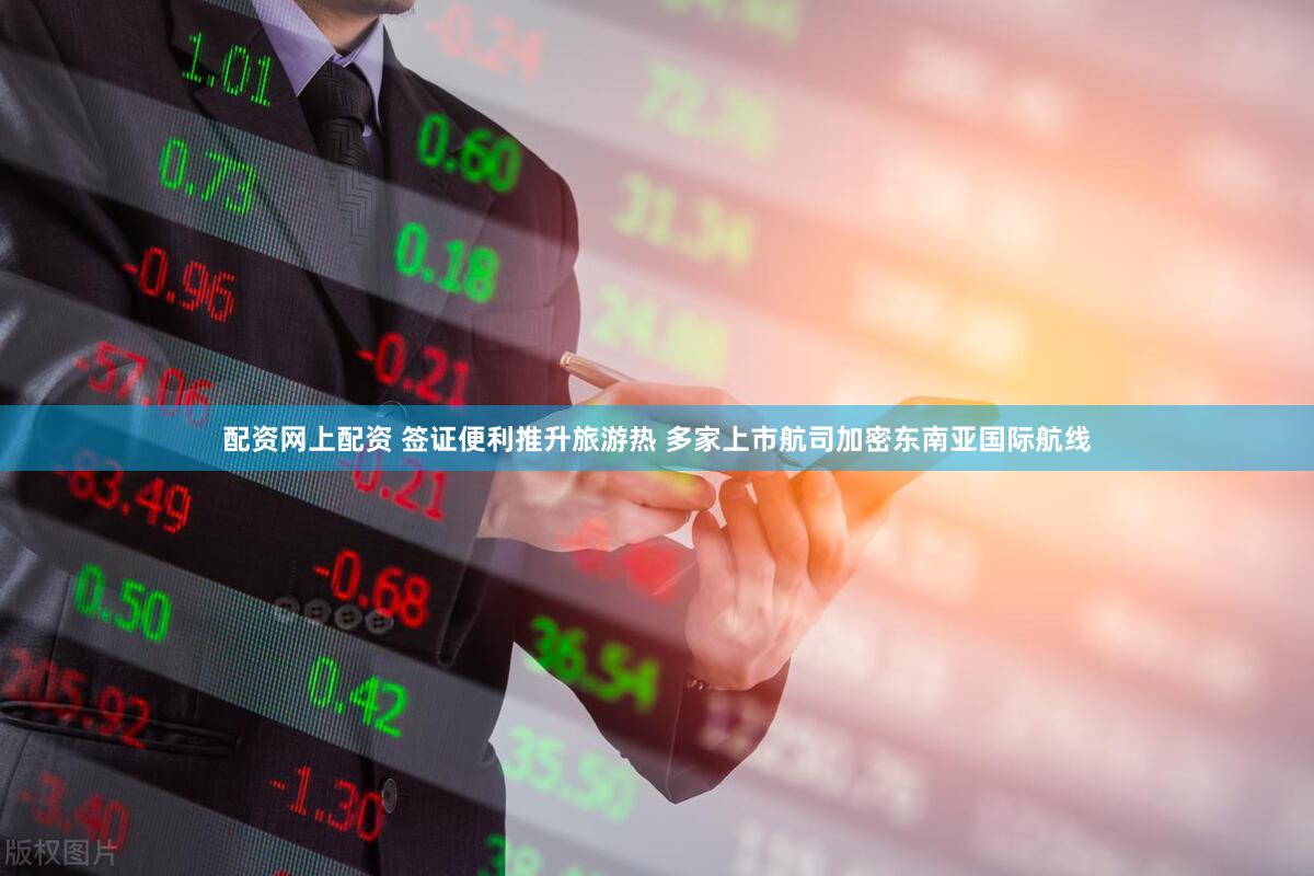 配资网上配资 签证便利推升旅游热 多家上市航司加密东南亚国际航线