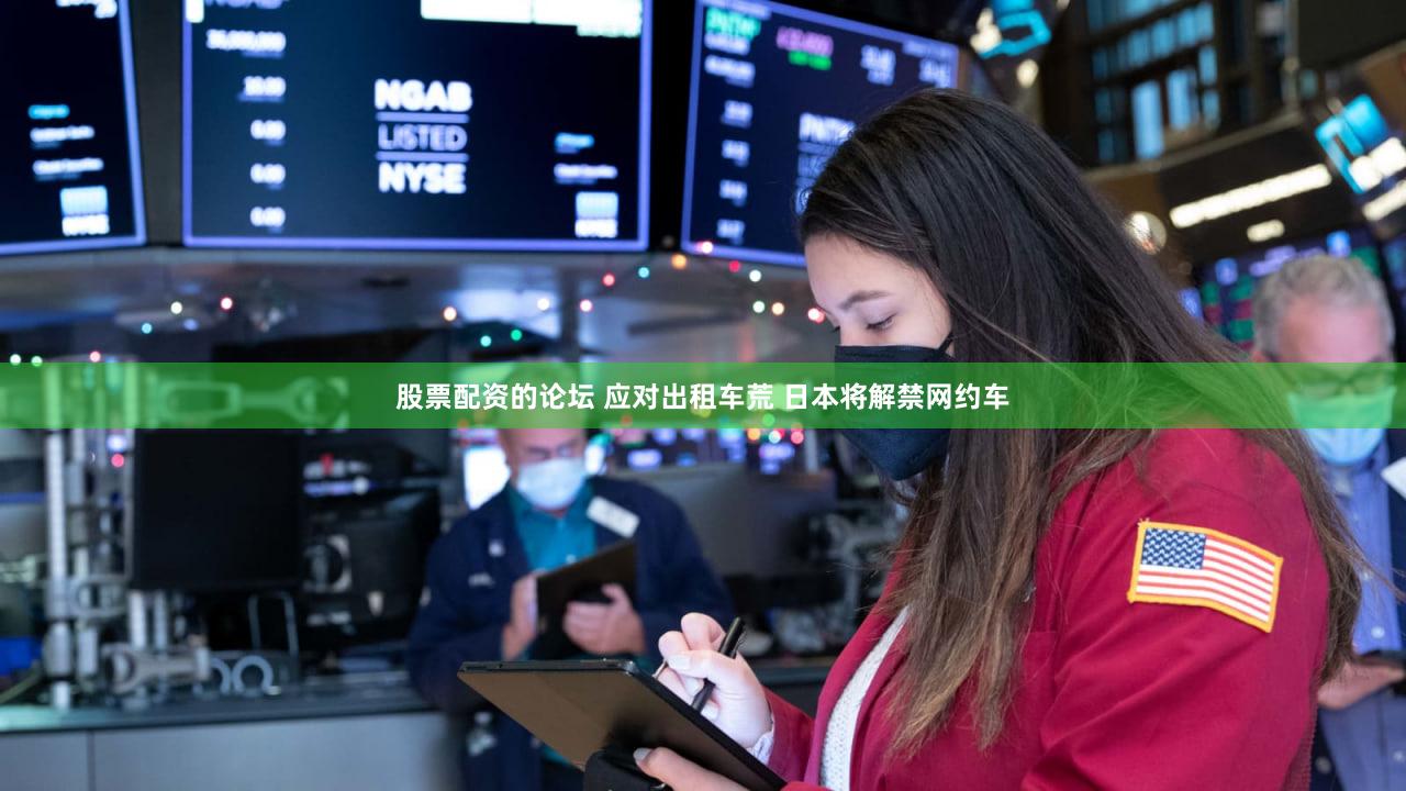 股票配资的论坛 应对出租车荒 日本将解禁网约车