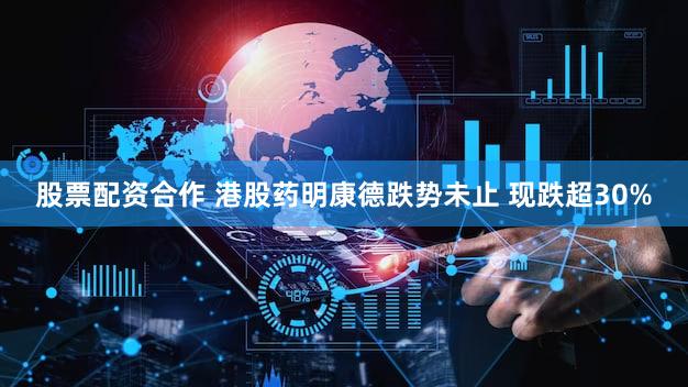 股票配资合作 港股药明康德跌势未止 现跌超30%
