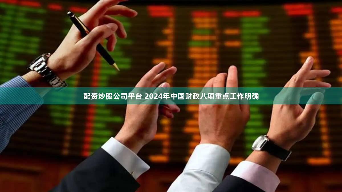 配资炒股公司平台 2024年中国财政八项重点工作明确
