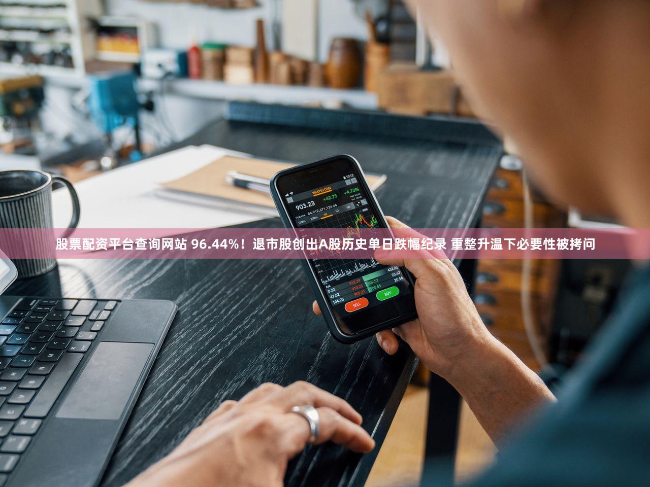 股票配资平台查询网站 96.44%！退市股创出A股历史单日跌幅纪录 重整升温下必要性被拷问