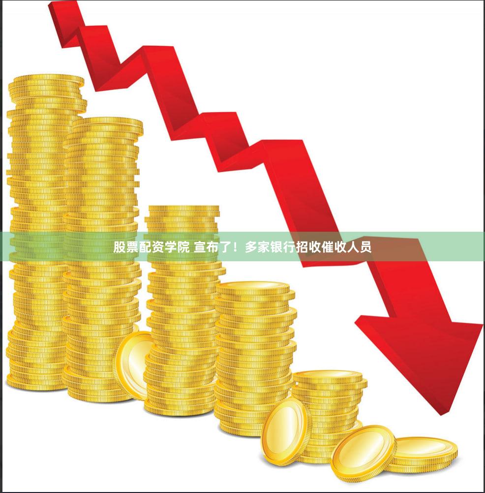 股票配资学院 宣布了！多家银行招收催收人员