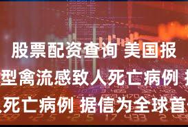股票配资查询 美国报告H5N5型禽流感致人死亡病例 据信为全球首例