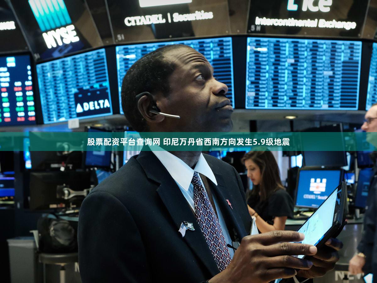 股票配资平台查询网 印尼万丹省西南方向发生5.9级地震