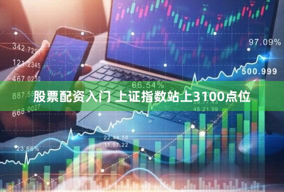 股票配资入门 上证指数站上3100点位