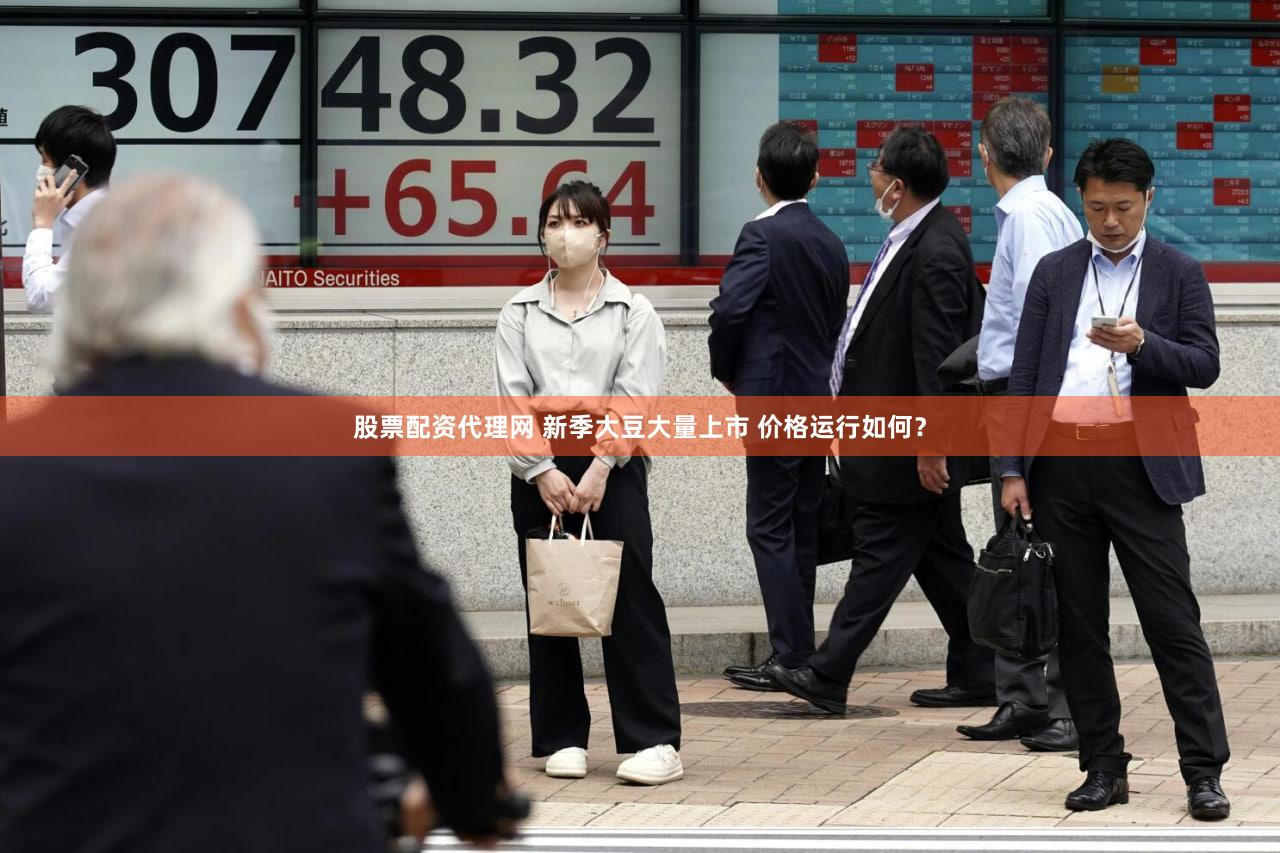 股票配资代理网 新季大豆大量上市 价格运行如何？