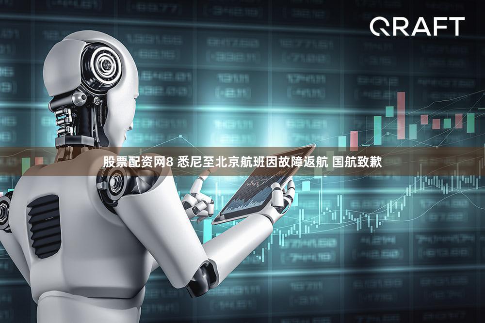 股票配资网8 悉尼至北京航班因故障返航 国航致歉