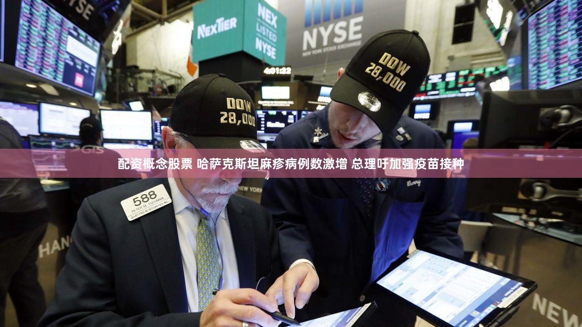 配资概念股票 哈萨克斯坦麻疹病例数激增 总理吁加强疫苗接种