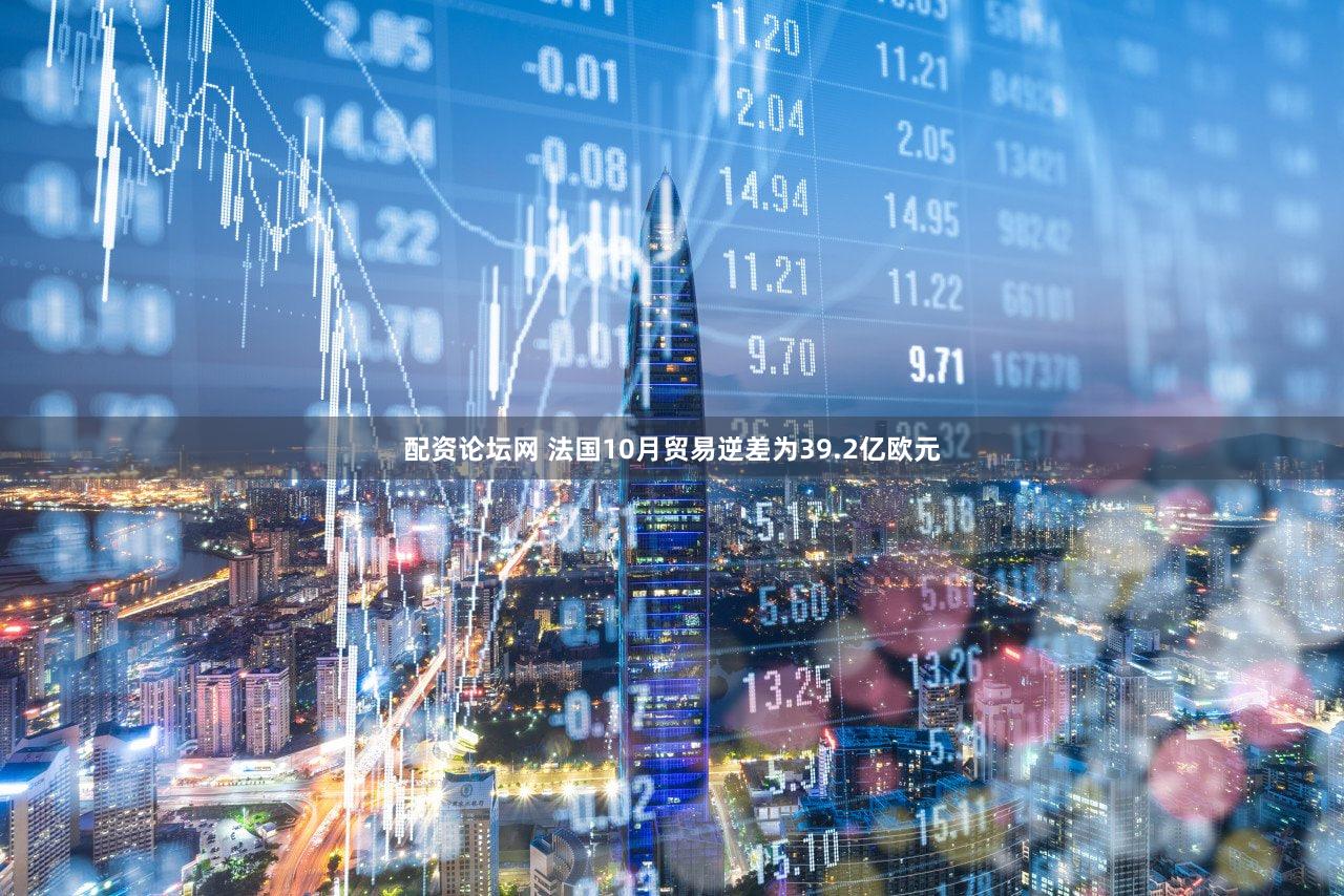 配资论坛网 法国10月贸易逆差为39.2亿欧元