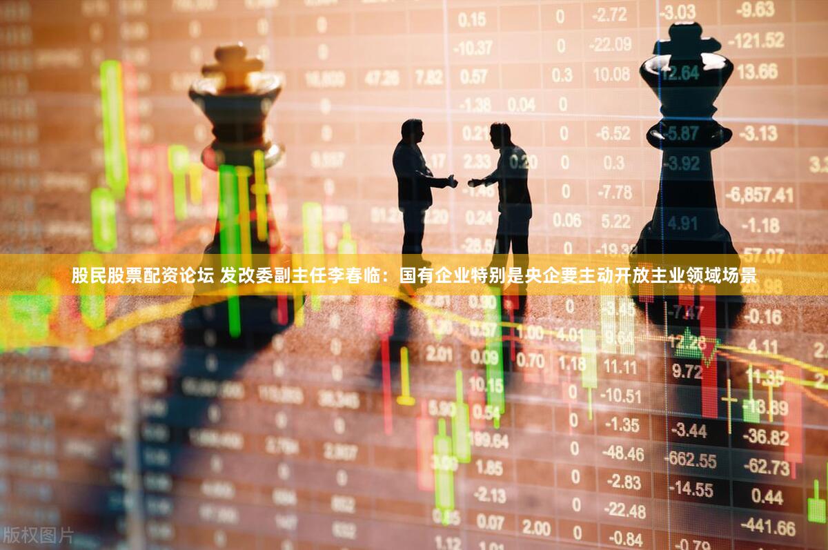 股民股票配资论坛 发改委副主任李春临：国有企业特别是央企要主动开放主业领域场景