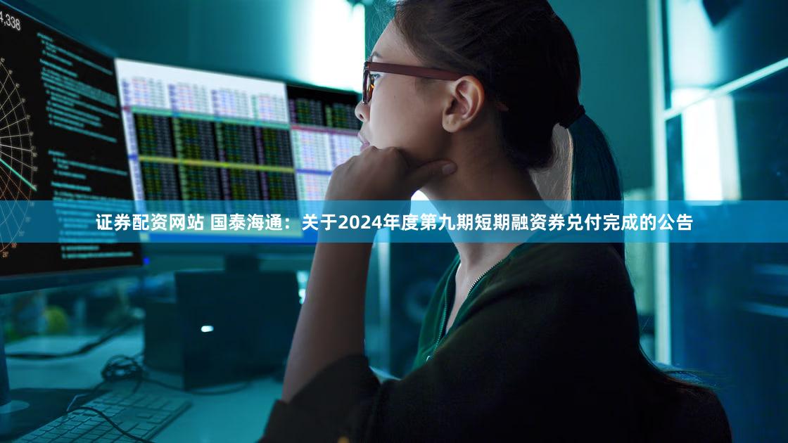 证券配资网站 国泰海通：关于2024年度第九期短期融资券兑付完成的公告